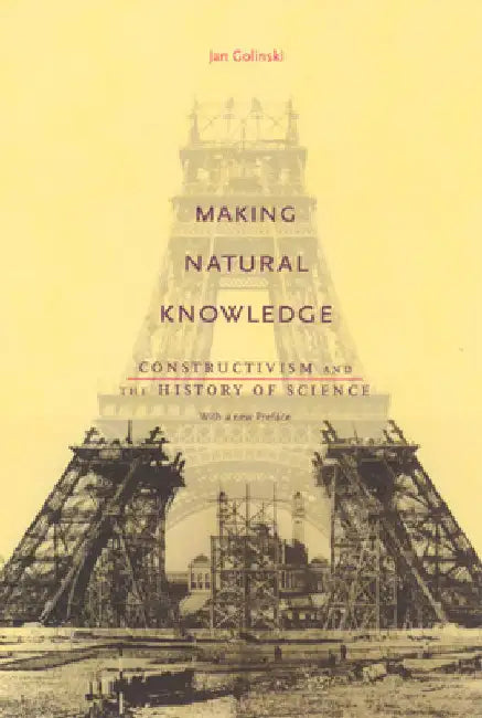 Making Natural Knowledge: Constructivism and the History of Science, with a new Preface by Golinski, Jan