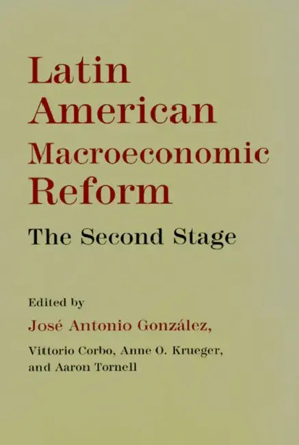 Latin American Macroeconomic Reforms: The Second Stage by José Antonio González, Vittorio Corbo, Anne O. Krueger