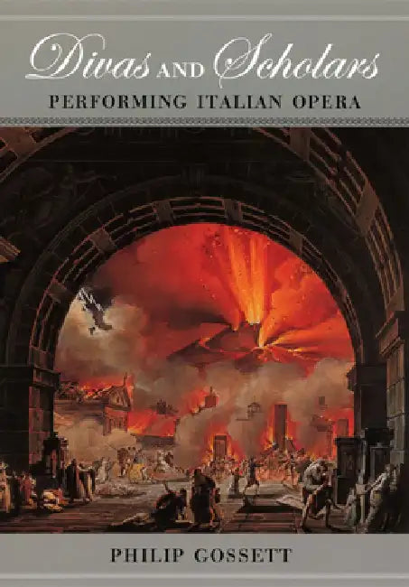 Divas and Scholars: Performing Italian Opera by Philip Gossett