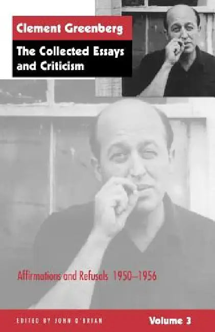 The Collected Essays and Criticism, Volume 3: Affirmations and Refusals, 1950-1956 by Clement Greenberg, John O'Brian