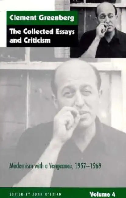 The Collected Essays and Criticism, Volume 4: Modernism with a Vengeance, 1957-1969 by Clement Greenberg, John O'Brian