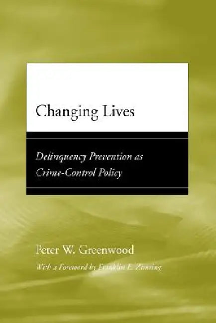 Changing Lives: Delinquency Prevention as Crime-Control Policy by Peter W. Greenwood