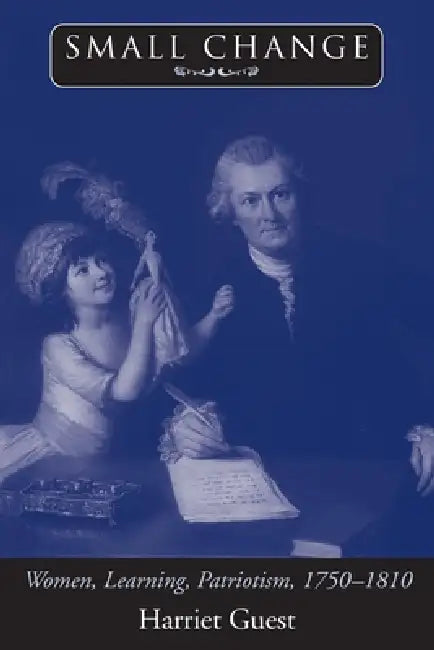 Small Change: Women, Learning, Patriotism, 1750-1810 by Harriet Guest