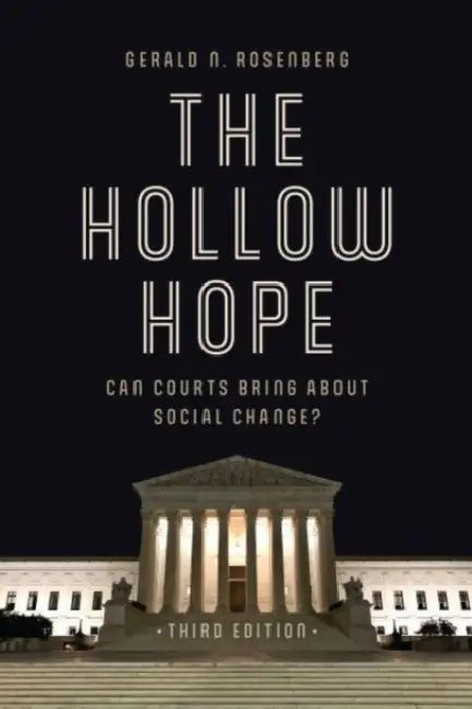 The Hollow Hope: Can Courts Bring about Social Change? by Gerald N. Rosenberg