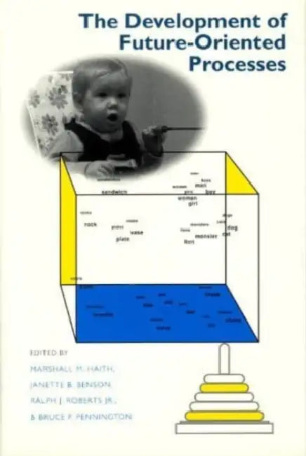 The Development of Future-Oriented Processes by Marshall M. Haith, Janette B. Benson, Ralph J. Roberts Jr