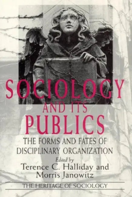 Sociology and Its Publics: The Forms and Fates of Disciplinary Organization by Terence C. Halliday, Morris Janowitz