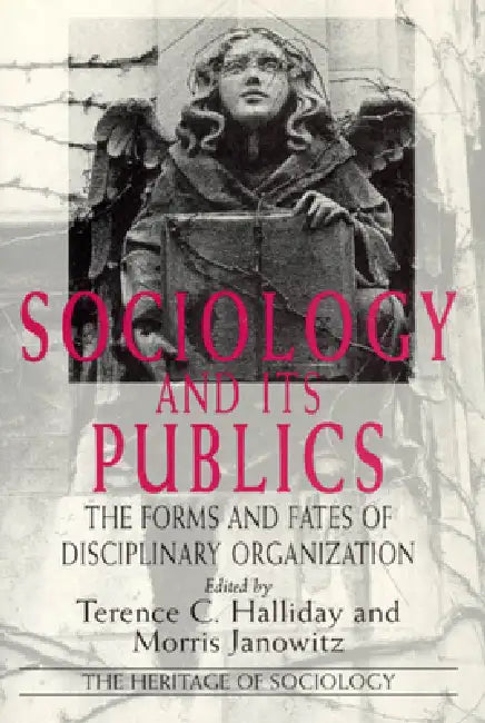 Sociology and Its Publics: The Forms and Fates of Disciplinary Organization by Terence C. Halliday, Morris Janowitz