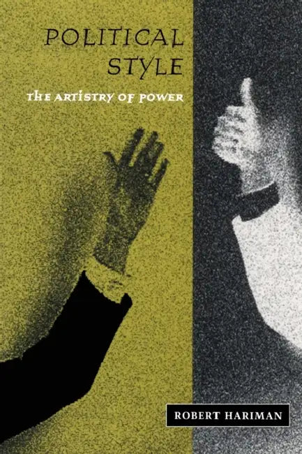 Political Style: The Artistry of Power by Robert Hariman