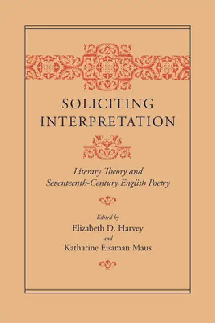 Soliciting Interpretation: Literary Theory and Seventeenth-Century English Poetry by Elizabeth D. Harvey