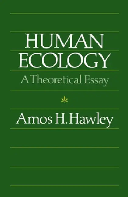 Human Ecology: A Theoretical Essay by Amos H. Hawley