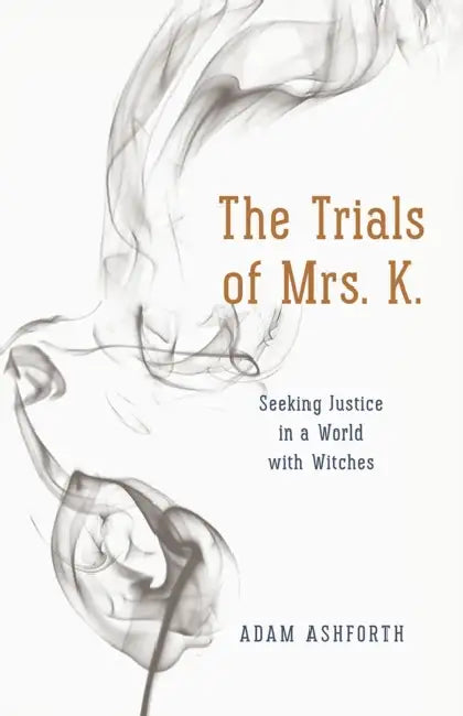 The Trials of Mrs. K.: Seeking Justice in a World with Witches by Adam Ashforth