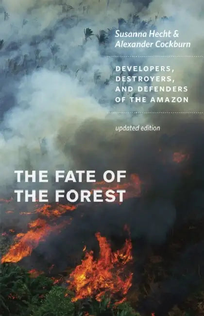 The Fate of the Forest: Developers, Destroyers, and Defenders of the Amazon by Susanna B. Hecht