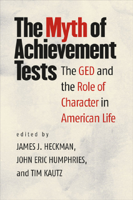 The Myth of Achievement Tests: The GED and the Role of Character in American Life by James J. Heckman