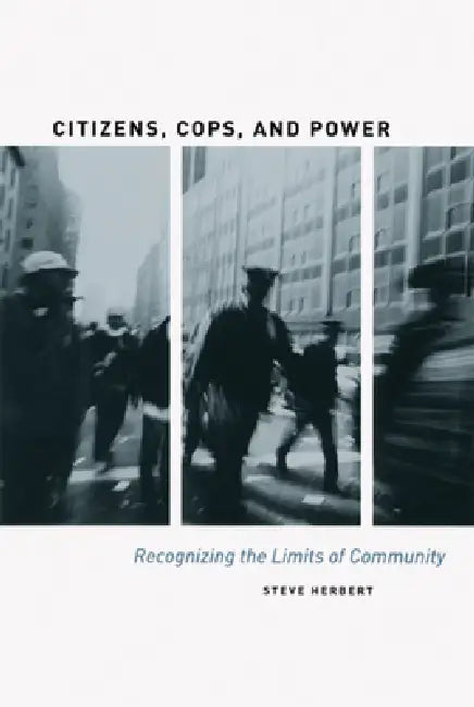 Citizens, Cops, and Power: Recognizing the Limits of Community by Steve Herbert