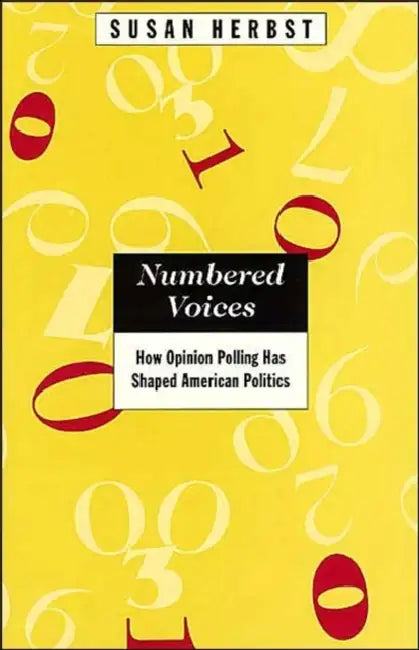 Numbered Voices: How Opinion Polling Has Shaped American Politics by Susan Herbst