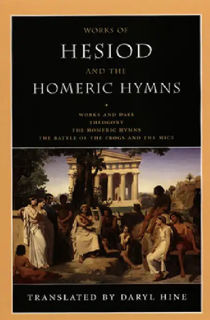 Works of Hesiod and the Homeric Hymns: Including Theogony and Works and Days by Daryl Hine