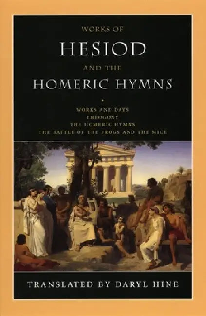 Works of Hesiod and the Homeric Hymns: Including Theogony and Works and Days by Daryl Hine