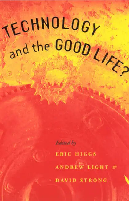 Technology and the Good Life? by Eric Higgs