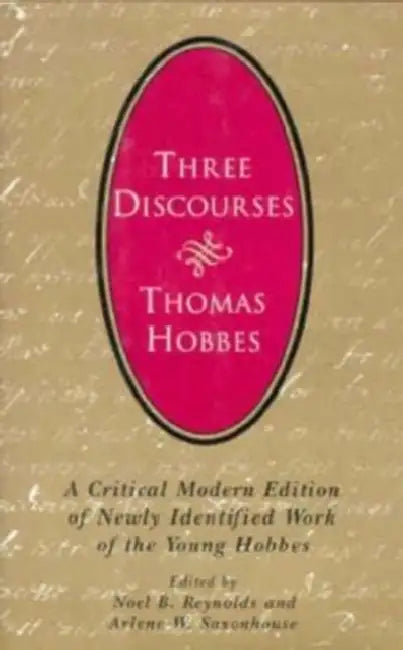 Three Discourses: A Critical Modern Edition of Newly Identified Work of the Young Hobbes by Thomas Hobbes, Noel B. Reynolds, Arlene W. Saxonhouse