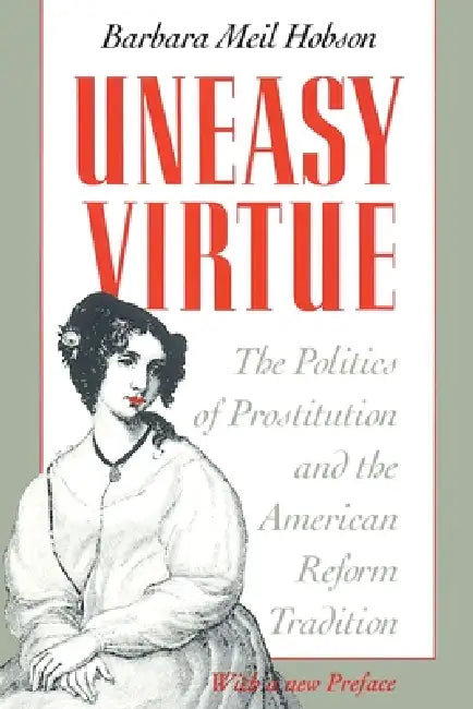 Uneasy Virtue: The Politics of Prostitution and the American Reform Tradition by Barbara Meil Hobson