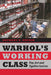 Warhol's Working Class: Pop Art and Egalitarianism by Anthony E. Grudin