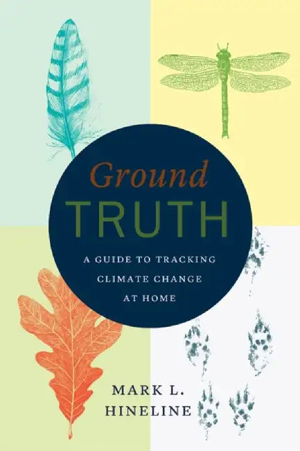 Ground Truth : A Guide to Tracking Climate Change at Home by Mark L. Hineline