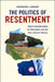 The Politics of Resentment: Rural Consciousness in Wisconsin and the Rise of Scott Walker by Katherine J. Cramer