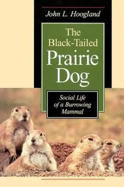 The Black-Tailed Prairie Dog: Social Life of a Burrowing Mammal by John L. Hoogland