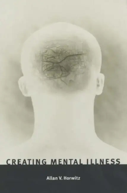 Creating Mental Illness by Allan V. Horwitz