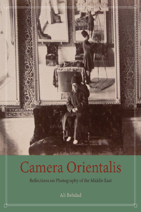 Camera Orientalis: Reflections on Photography of the Middle East by Ali Behdad
