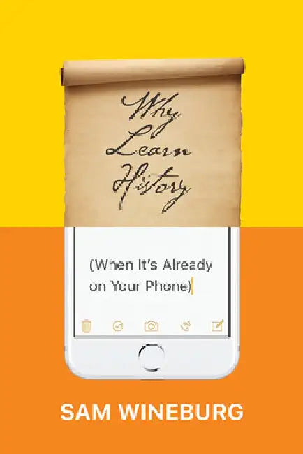 Why Learn History (When It's Already on Your Phone) by Sam Wineburg