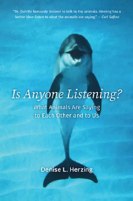 Is Anyone Listening?: What Animals Are Saying to Each Other and to Us by Denise L. Herzing