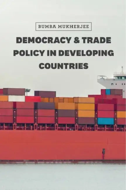 Democracy and Trade Policy in Developing Countries by Bumba Mukherjee