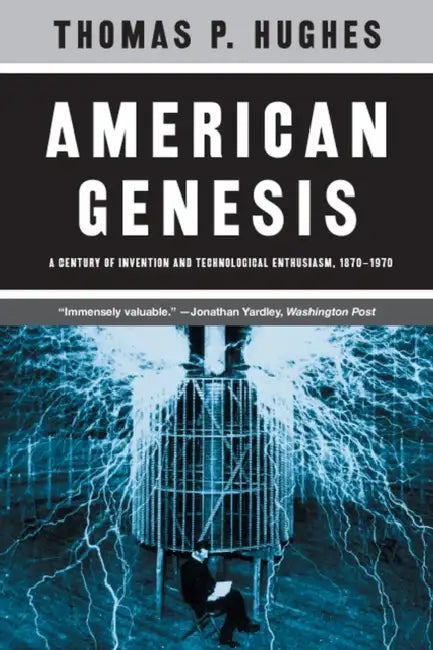 American Genesis: A Century of Invention and Technological Enthusiasm, 1870-1970 by Thomas P. Hughes