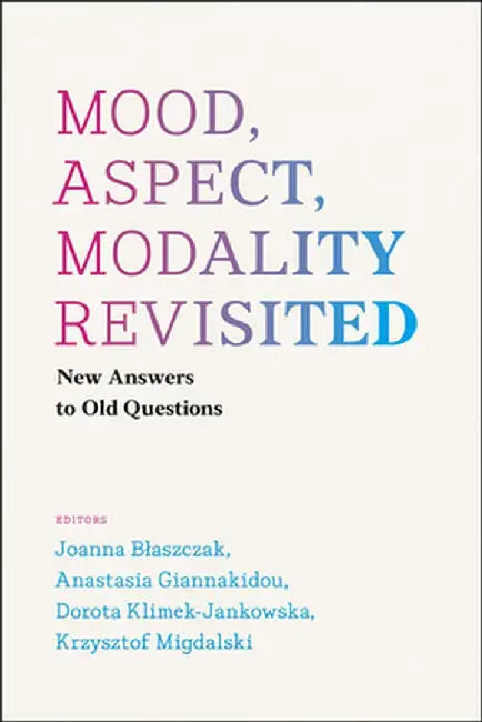 Mood Aspect Modality Revisited: New Answers to Old Questions by Joanna Blaszczak