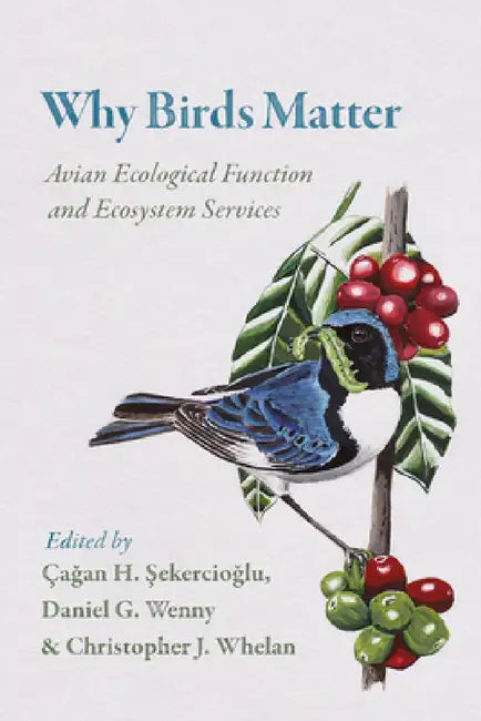 Why Birds Matter: Avian Ecological Function and Ecosystem Services by Çagan H. Sekercioglu