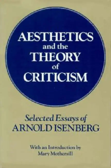 Aesthetics and the Theory of Criticism: Selected Essays of Arnold Isenberg by Arnold Isenberg, William Callaghan, Leigh Cauman