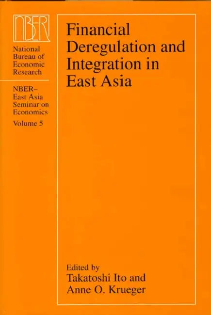 Financial Deregulation and Integration in East Asia: Volume 5 by Takatoshi Ito, Anne O. Krueger