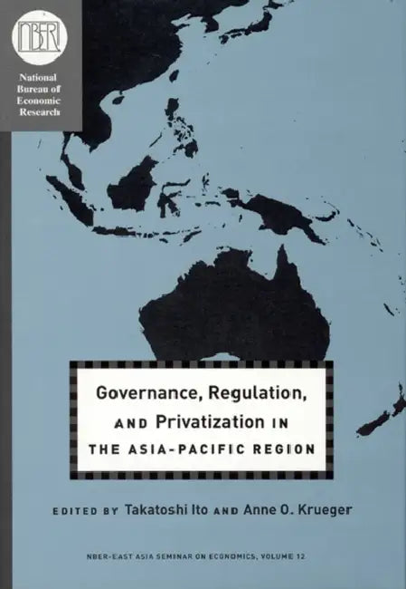 Governance, Regulation, and Privatization in the Asia-Pacific Region: Volume 12 by Takatoshi Ito, Anne O. Krueger