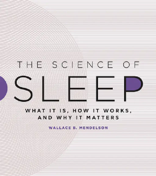 The Science of Sleep: What It Is, How It Works, and Why It Matters by Wallace B. Mendelson