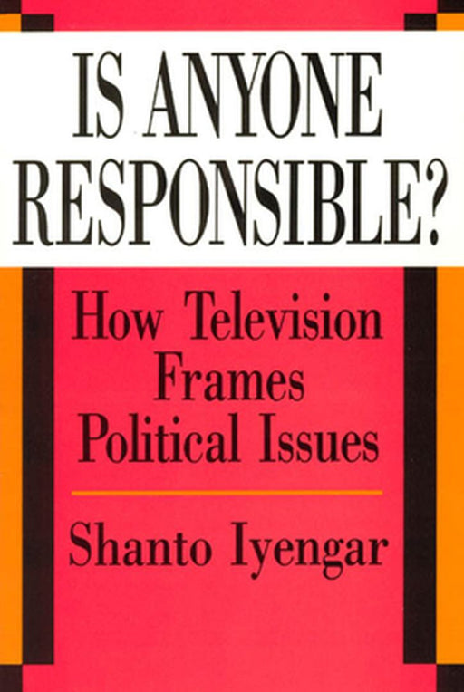 Is Anyone Responsible? : How Television Frames Political Issues by Shanto Iyengar, Shanto
