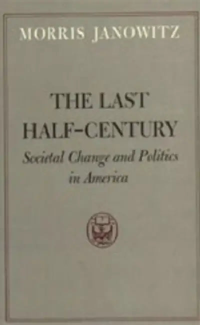 The Last Half-Century: Societal Change and Politics in America by Morris Janowitz