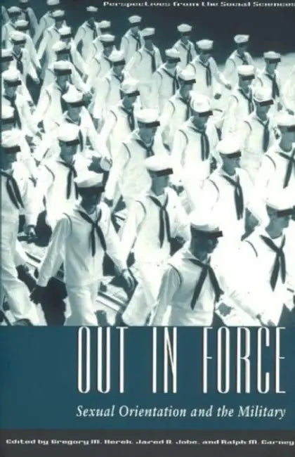 Out in Force: Sexual Orientation and the Military by Gregory M. Herek, Jared B. Jobe, Ralph M. Carney