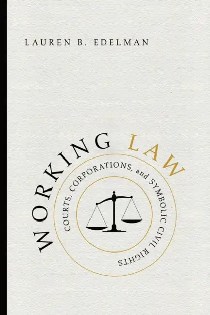 Working Law: Courts, Corporations, and Symbolic Civil Rights by Lauren B. Edelman