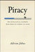 Piracy: The Intellectual Property Wars from Gutenberg to Gates by Adrian Johns