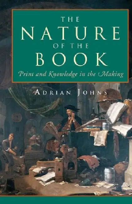 The Nature of the Book: Print and Knowledge in the Making by Adrian Johns