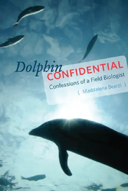 Dolphin Confidential: Confessions of a Field Biologist by Maddalena Bearzi