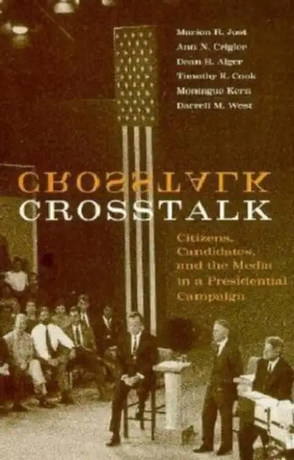 CrossTalk: Citizens, Candidates, and the Media in a Presidential Campaign Volume 1996 by Marion R. Just, Ann N. Crigler, Dean E. Alger