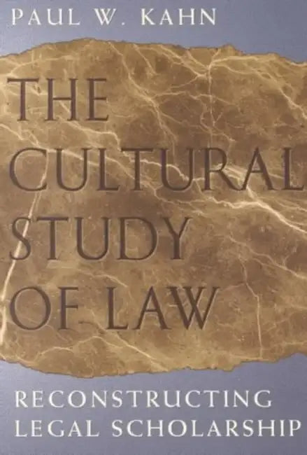 The Cultural Study of Law: Reconstructing Legal Scholarship by Paul W. Kahn