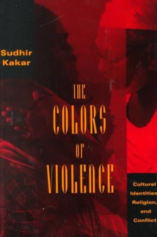 The Colors of Violence: Cultural Identities, Religion, and Conflict by Sudhir Kakar